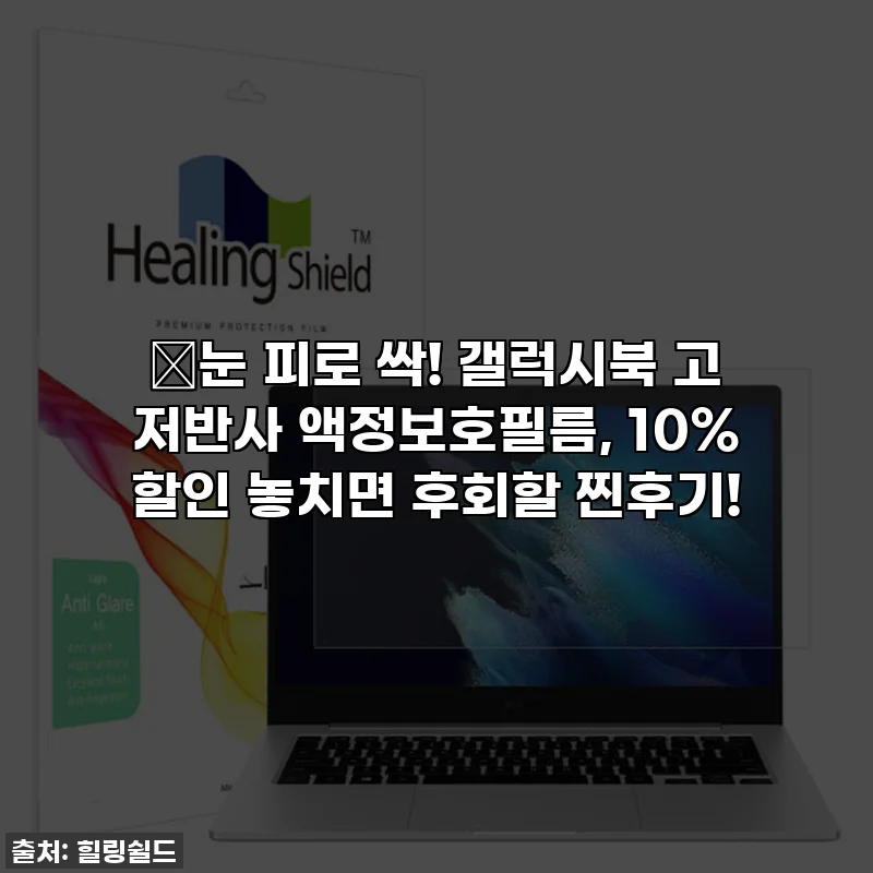 🌟눈 피로 싹! 갤럭시북 고 저반사 액정보호필름, 10% 할인 놓치면 후회할 찐후기!