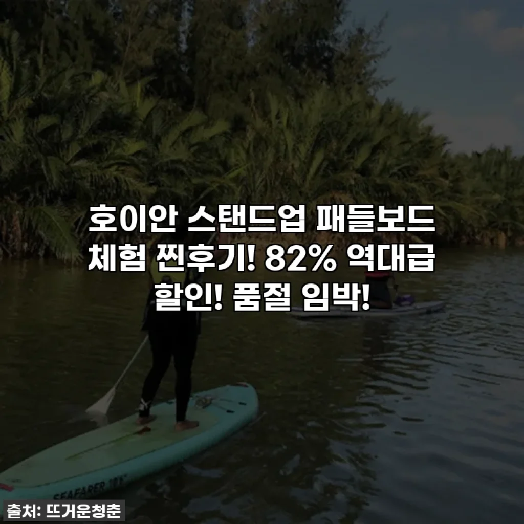 호이안 스탠드업 패들보드 체험 찐후기! 82% 역대급 할인! 품절 임박!