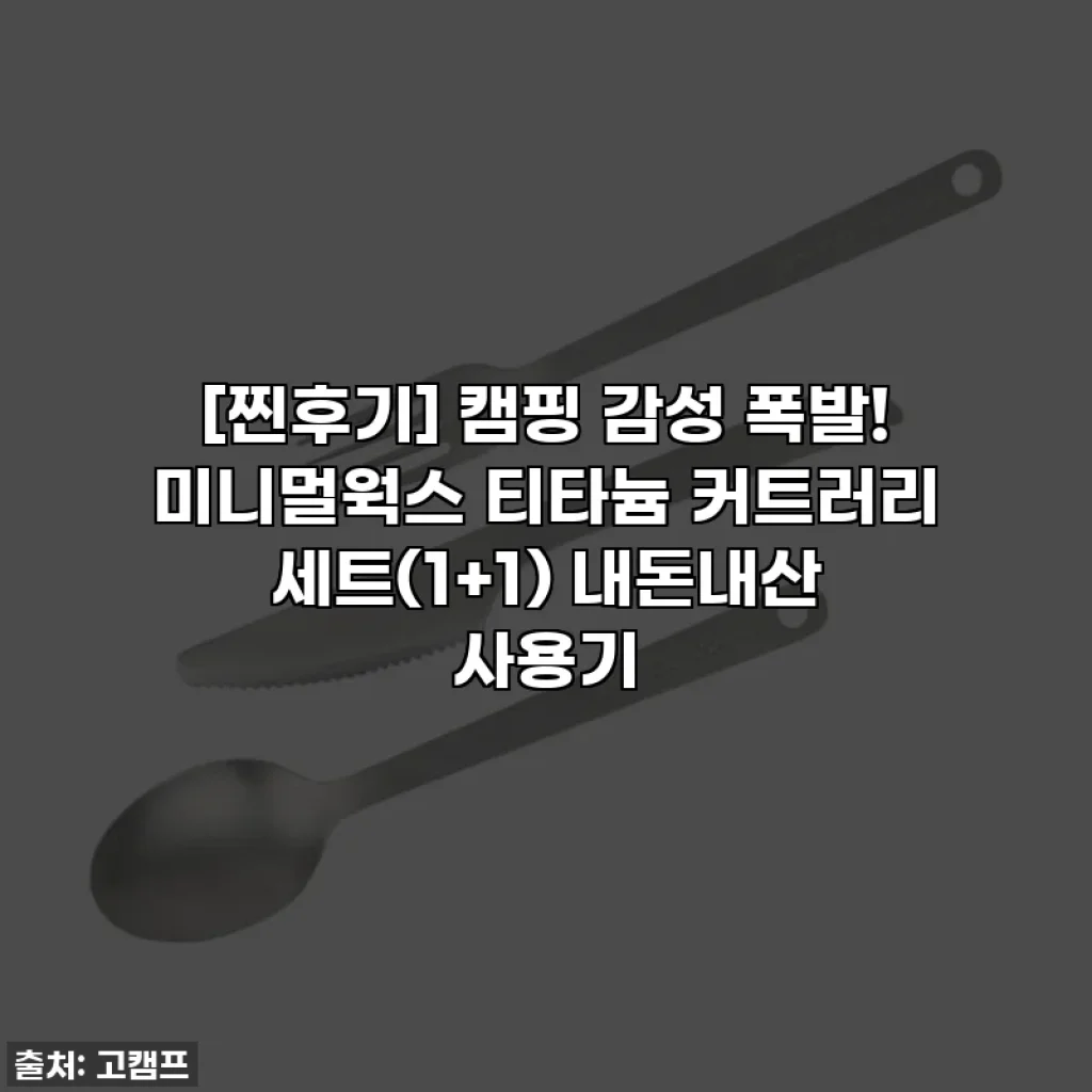 [찐후기] 캠핑 감성 폭발! 미니멀웍스 티타늄 커트러리 세트(1+1) 내돈내산 사용기