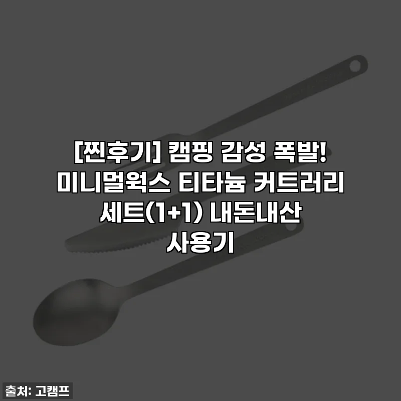 [찐후기] 캠핑 감성 폭발! 미니멀웍스 티타늄 커트러리 세트(1+1) 내돈내산 사용기