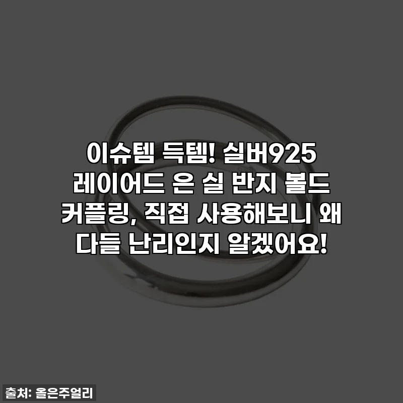 이슈템 득템! 실버925 레이어드 은 실 반지 볼드 커플링, 직접 사용해보니 왜 다들 난리인지 알겠어요!