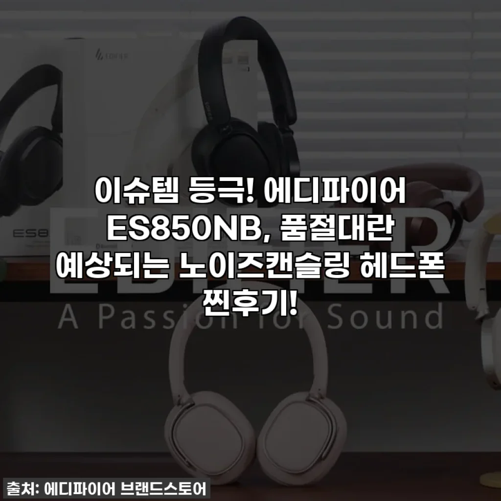 이슈템 등극! 에디파이어 ES850NB, 품절대란 예상되는 노이즈캔슬링 헤드폰 찐후기!