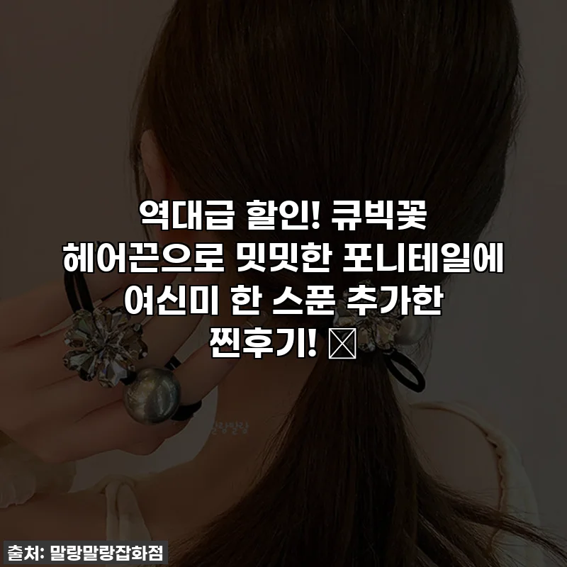 역대급 할인! 큐빅꽃 헤어끈으로 밋밋한 포니테일에 여신미 한 스푼 추가한 찐후기! ✨