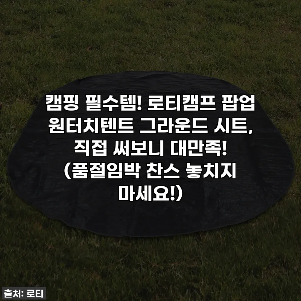캠핑 필수템! 로티캠프 팝업 원터치텐트 그라운드 시트, 직접 써보니 대만족! (품절임박 찬스 놓치지 마세요!)