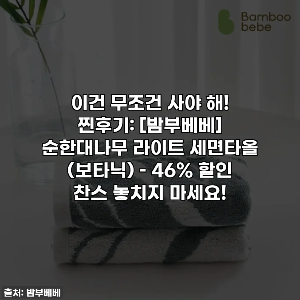 이건 무조건 사야 해! 찐후기: [밤부베베] 순한대나무 라이트 세면타올 (보타닉) – 46% 할인 찬스 놓치지 마세요!
