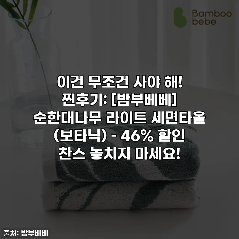 이건 무조건 사야 해! 찐후기: [밤부베베] 순한대나무 라이트 세면타올 (보타닉) – 46% 할인 찬스 놓치지 마세요!