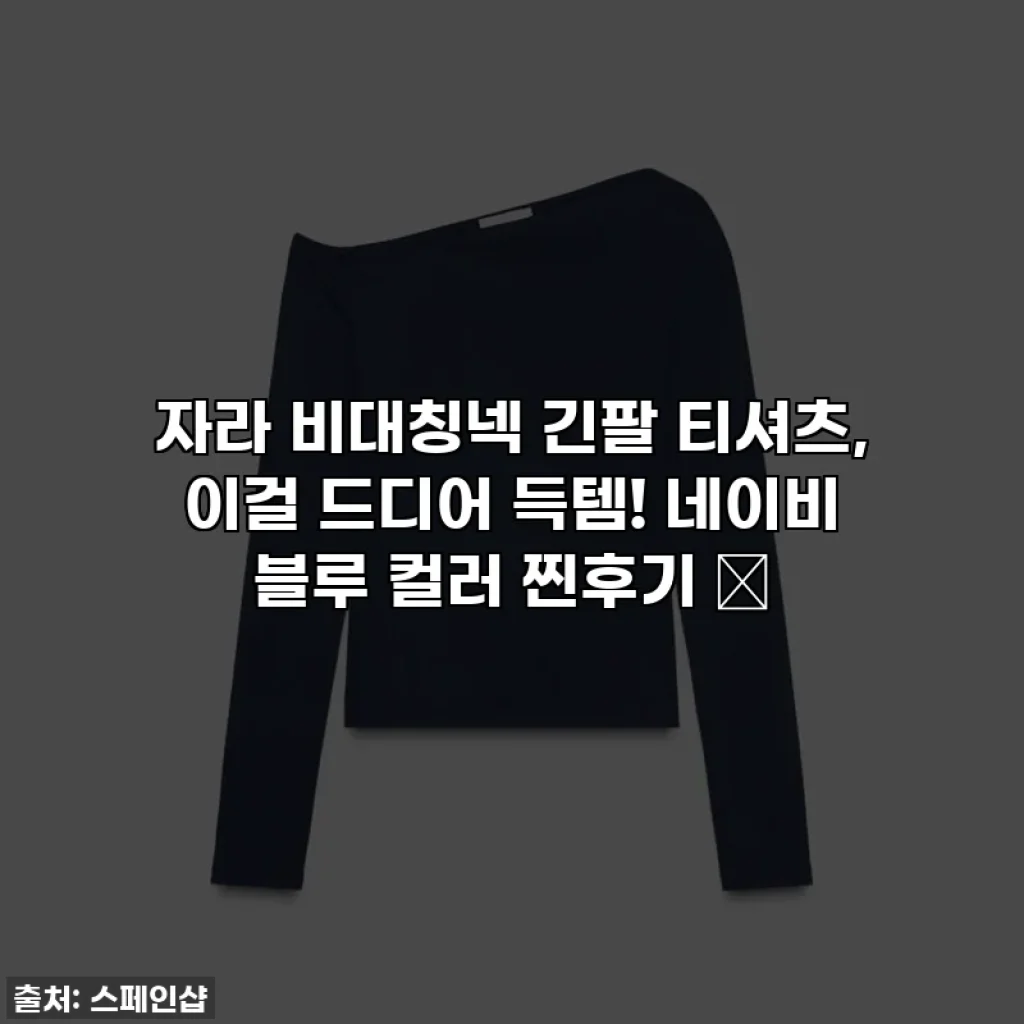 자라 비대칭넥 긴팔 티셔츠, 이걸 드디어 득템! 네이비 블루 컬러 찐후기 ✨