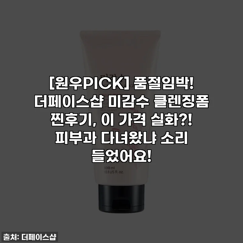 [원우PICK] 품절임박! 더페이스샵 미감수 클렌징폼 찐후기, 이 가격 실화?! 피부과 다녀왔냐 소리 들었어요!