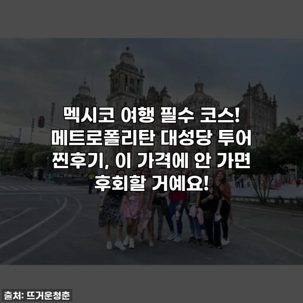 멕시코 여행 필수 코스! 메트로폴리탄 대성당 투어 찐후기, 이 가격에 안 가면 후회할 거예요!