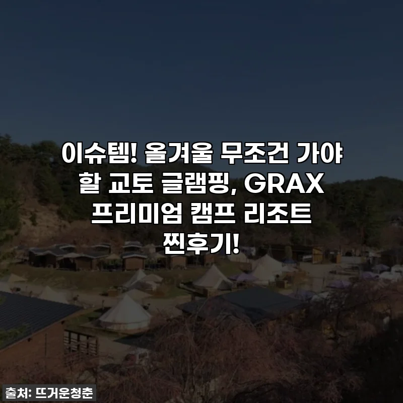 이슈템! 올겨울 무조건 가야 할 교토 글램핑, GRAX 프리미엄 캠프 리조트 찐후기!