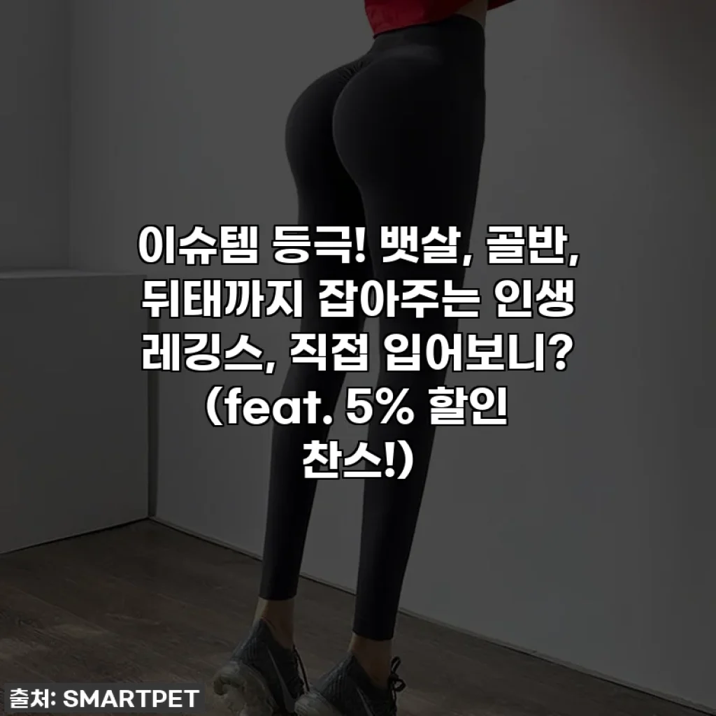 이슈템 등극! 뱃살, 골반, 뒤태까지 잡아주는 인생 레깅스, 직접 입어보니? (feat. 5% 할인 찬스!)