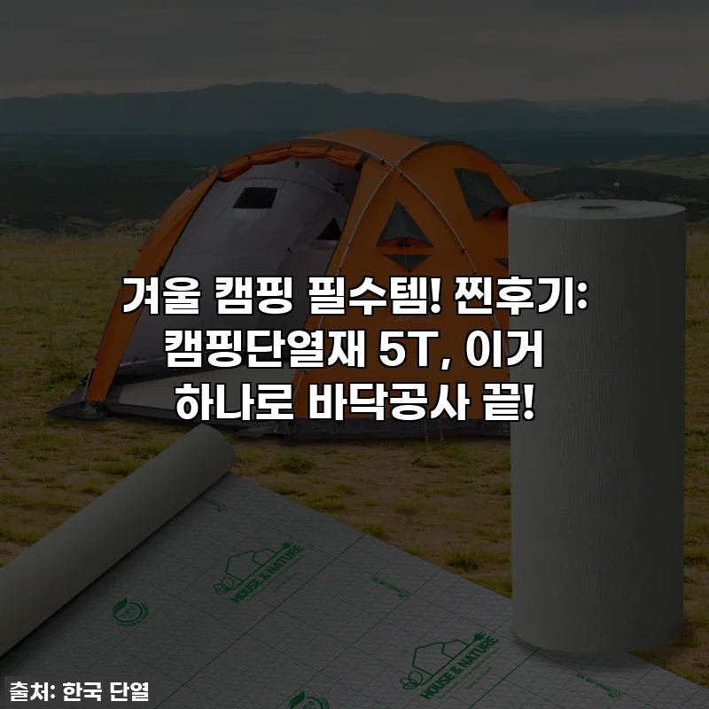 겨울 캠핑 필수템! 찐후기: 캠핑단열재 5T, 이거 하나로 바닥공사 끝!