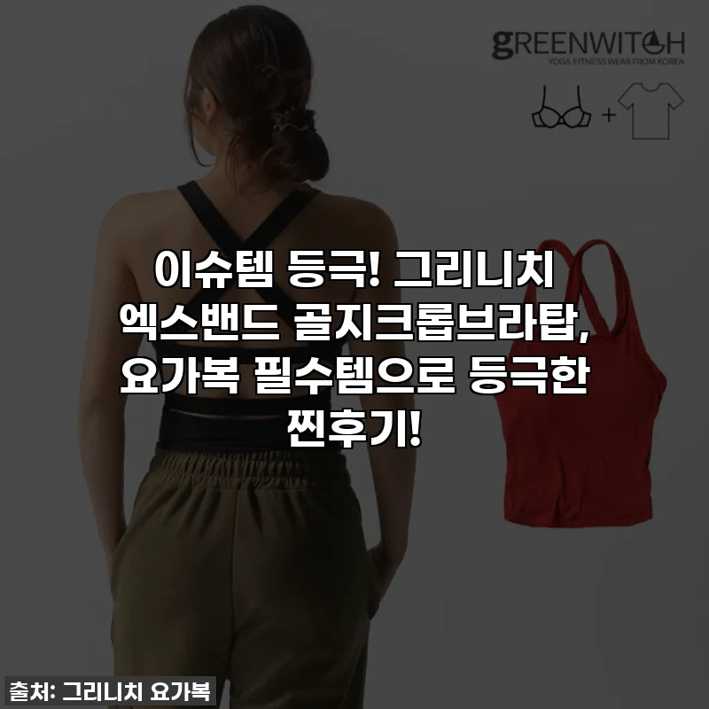 이슈템 등극! 그리니치 엑스밴드 골지크롭브라탑, 요가복 필수템으로 등극한 찐후기!