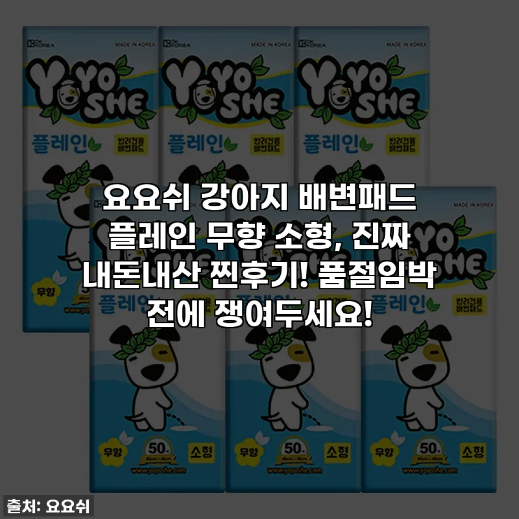 요요쉬 강아지 배변패드 플레인 무향 소형, 진짜 내돈내산 찐후기! 품절임박 전에 쟁여두세요!