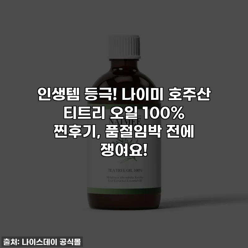 인생템 등극! 나이미 호주산 티트리 오일 100% 찐후기, 품절임박 전에 쟁여요!