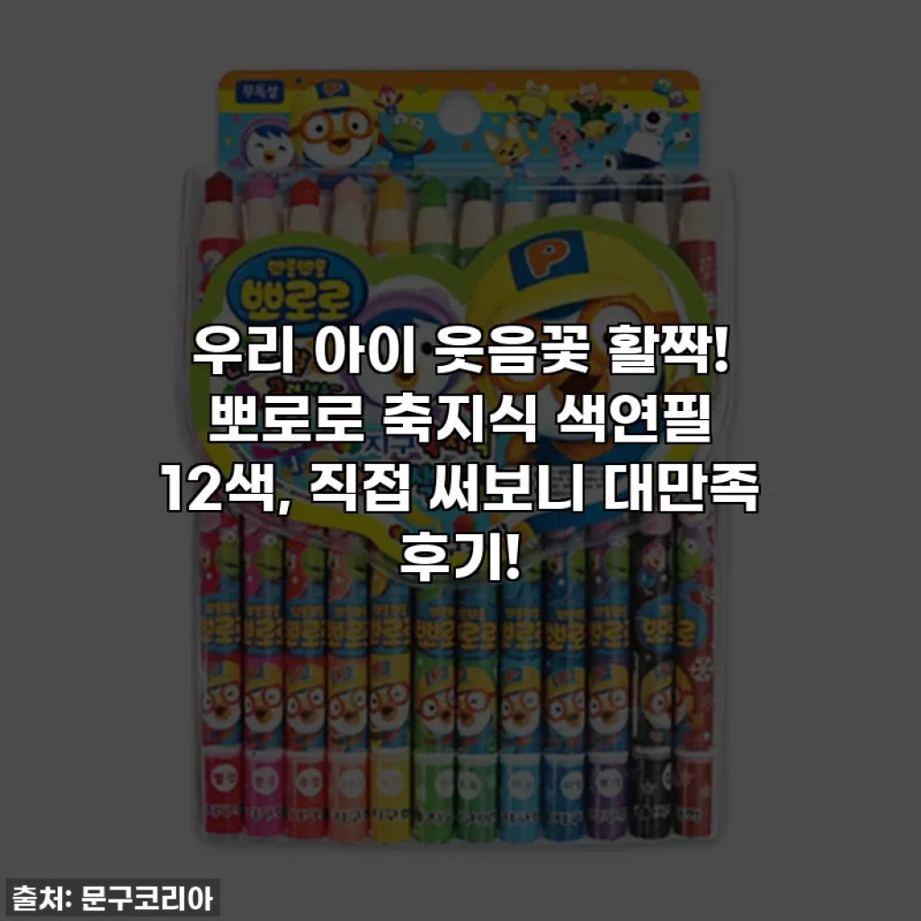우리 아이 웃음꽃 활짝! 뽀로로 축지식 색연필 12색, 직접 써보니 대만족 후기!