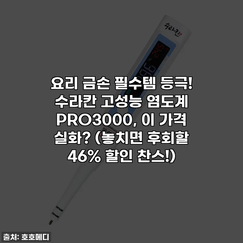 요리 금손 필수템 등극! 수라칸 고성능 염도계 PRO3000, 이 가격 실화? (놓치면 후회할 46% 할인 찬스!)