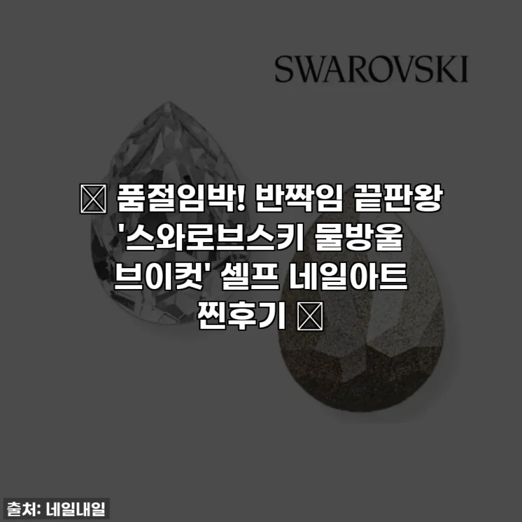 🚨 품절임박! 반짝임 끝판왕 '스와로브스키 물방울 브이컷' 셀프 네일아트 찐후기 ✨