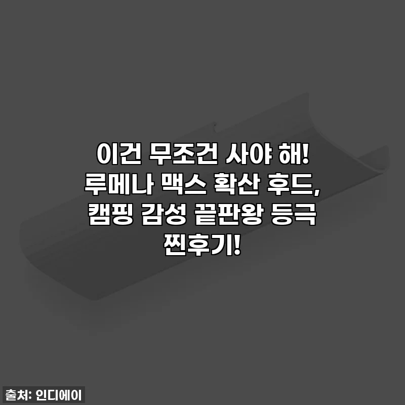이건 무조건 사야 해! 루메나 맥스 확산 후드, 캠핑 감성 끝판왕 등극 찐후기!