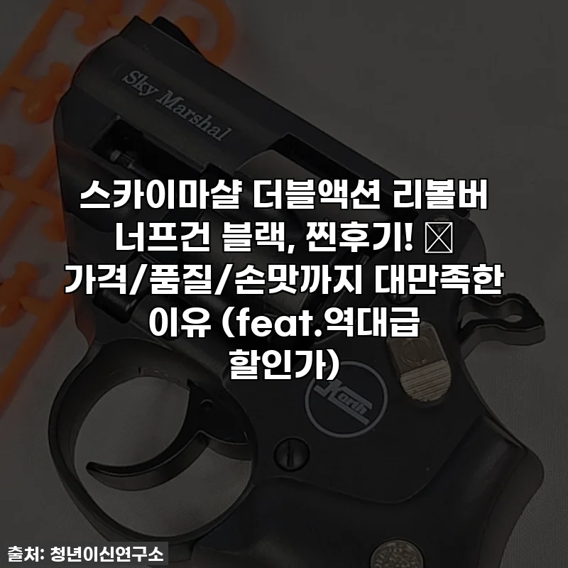 스카이마샬 더블액션 리볼버 너프건 블랙, 찐후기! 🔫 가격/품질/손맛까지 대만족한 이유 (feat.역대급 할인가)