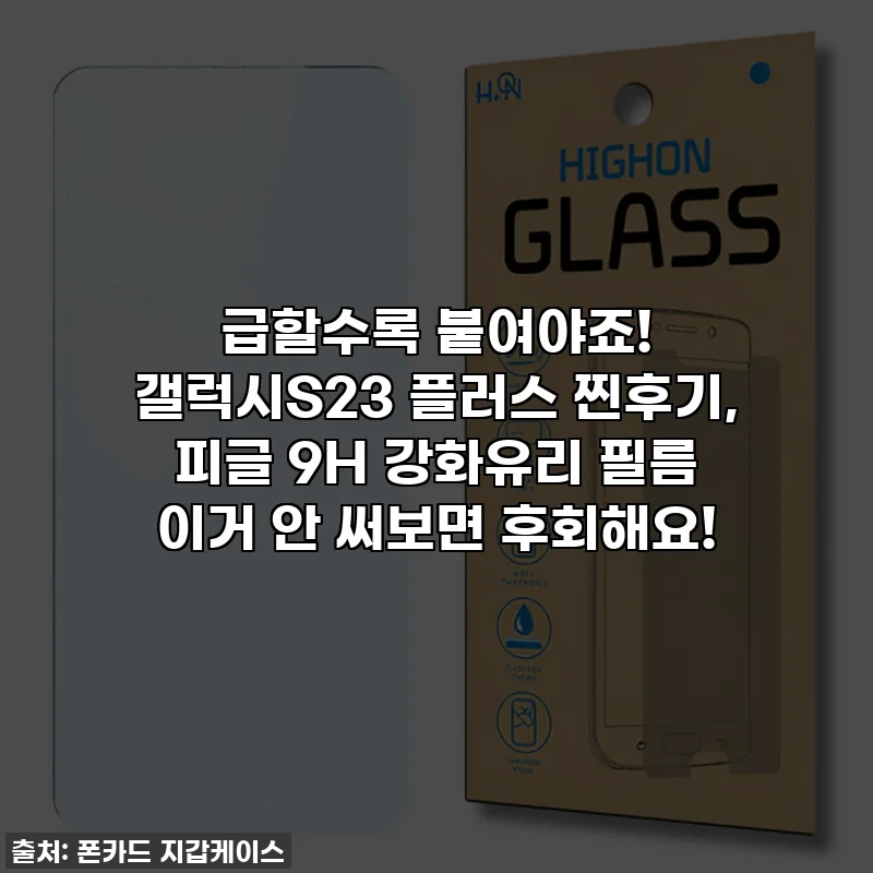 급할수록 붙여야죠! 갤럭시S23 플러스 찐후기, 피글 9H 강화유리 필름 이거 안 써보면 후회해요!