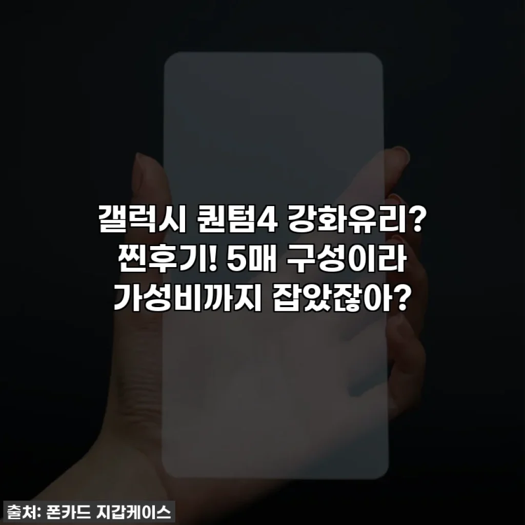 갤럭시 퀀텀4 강화유리? 찐후기! 5매 구성이라 가성비까지 잡았잖아?
