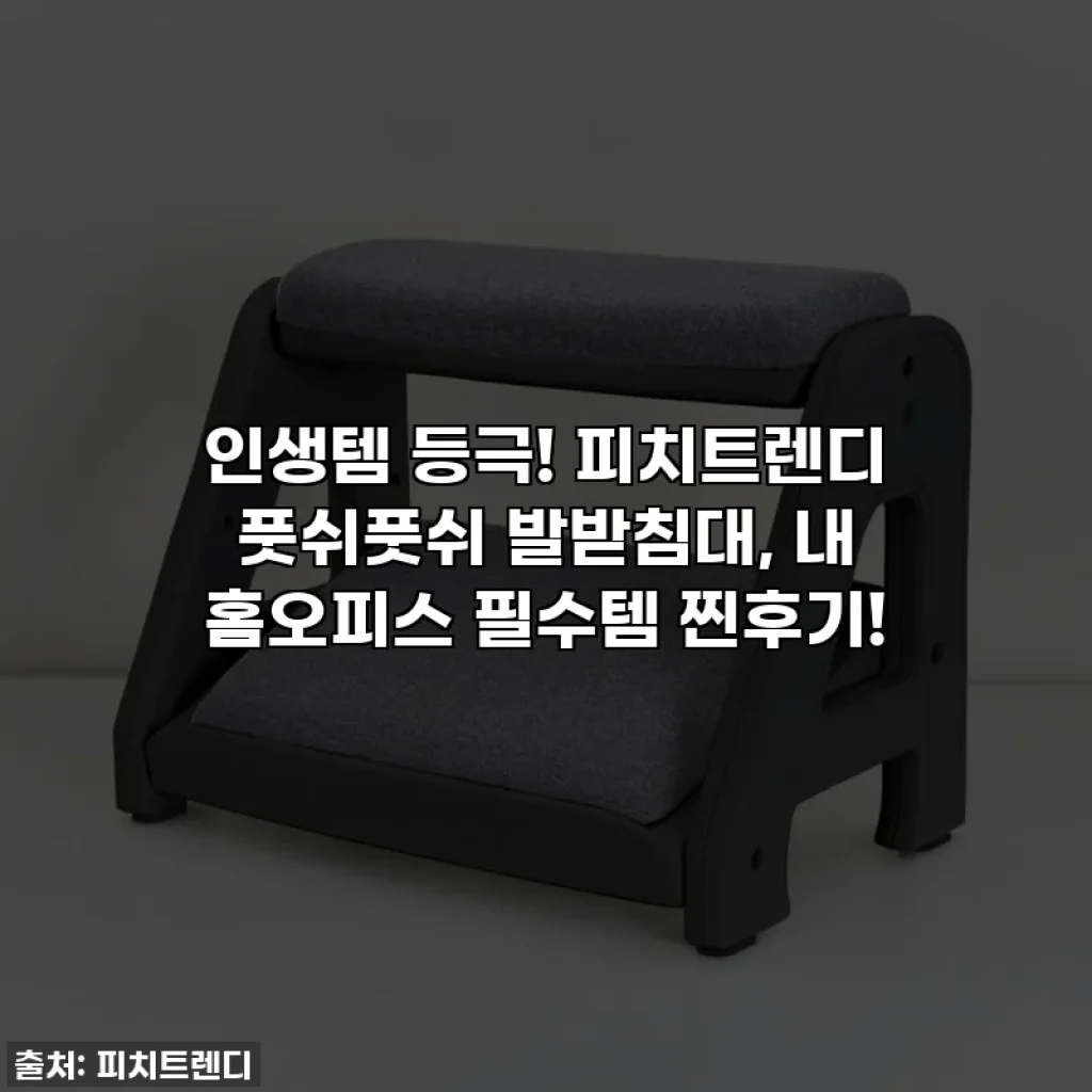 인생템 등극! 피치트렌디 풋쉬풋쉬 발받침대, 내 홈오피스 필수템 찐후기!