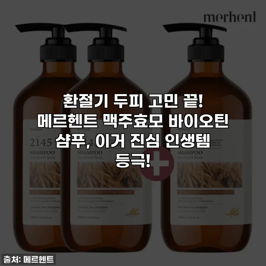 환절기 두피 고민 끝! 메르헨트 맥주효모 바이오틴 샴푸, 이거 진심 인생템 등극!