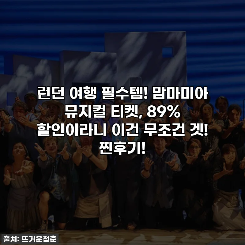 런던 여행 필수템! 맘마미아 뮤지컬 티켓, 89% 할인이라니 이건 무조건 겟! 찐후기!