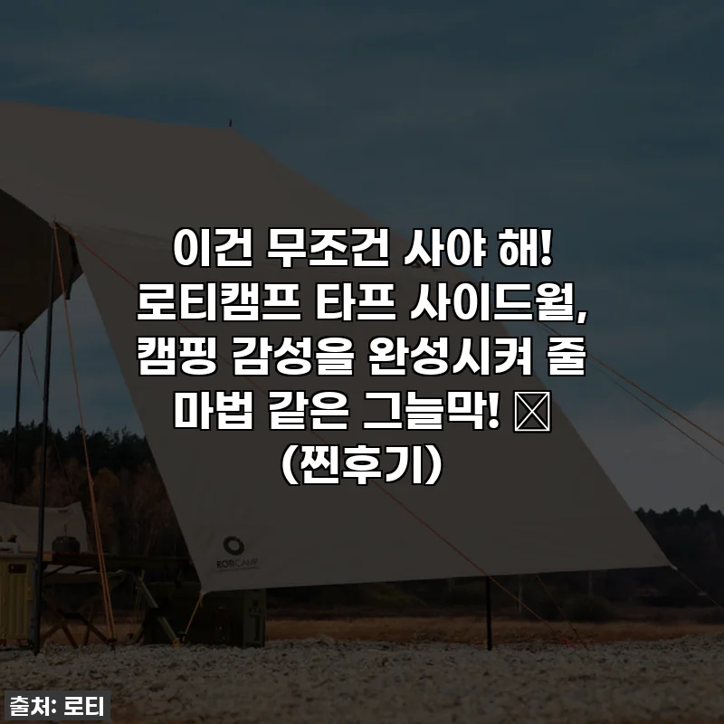 이건 무조건 사야 해! 로티캠프 타프 사이드월, 캠핑 감성을 완성시켜 줄 마법 같은 그늘막! ✨ (찐후기)