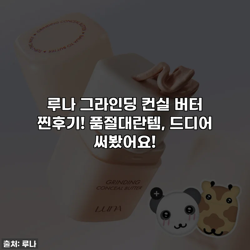 루나 그라인딩 컨실 버터 찐후기! 품절대란템, 드디어 써봤어요!