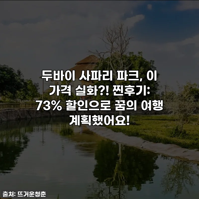 두바이 사파리 파크, 이 가격 실화?! 찐후기: 73% 할인으로 꿈의 여행 계획했어요!