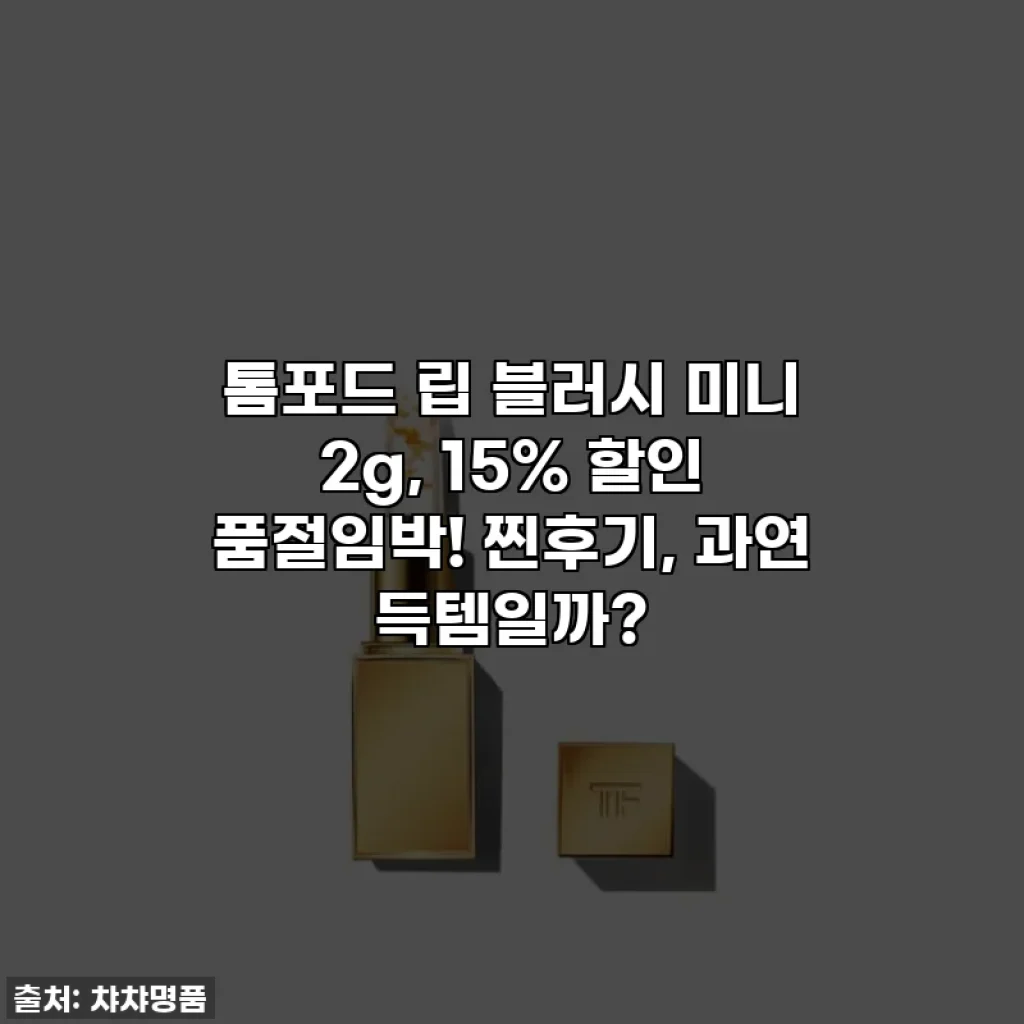 톰포드 립 블러시 미니 2g, 15% 할인 품절임박! 찐후기, 과연 득템일까?