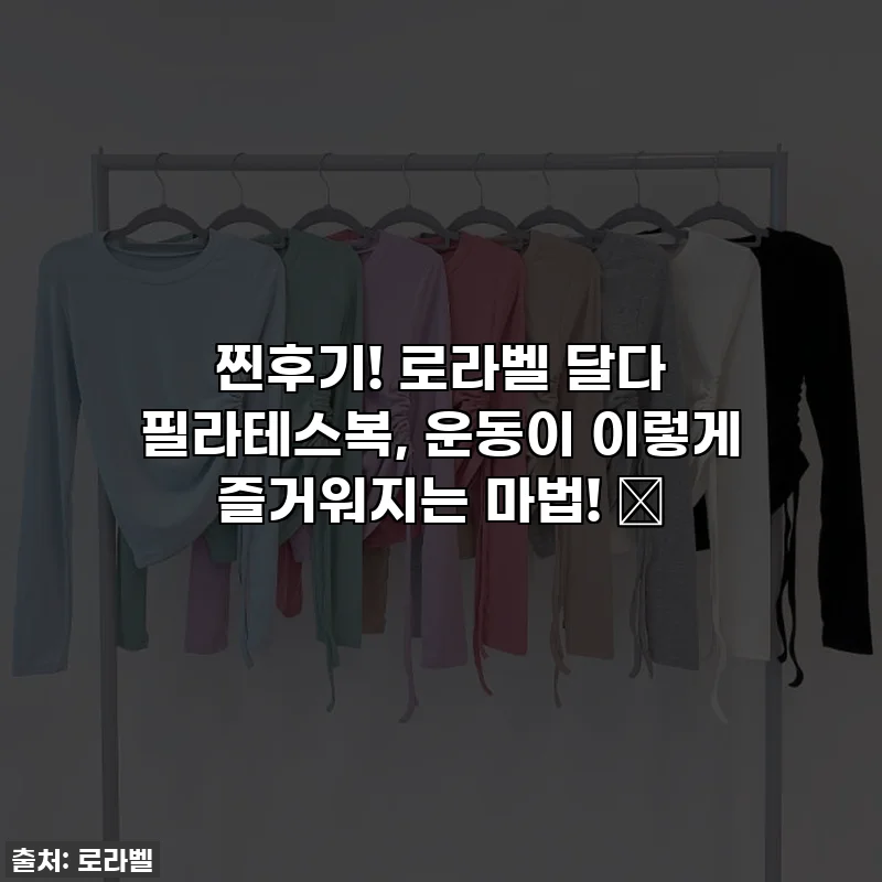 찐후기! 로라벨 달다 필라테스복, 운동이 이렇게 즐거워지는 마법! ✨