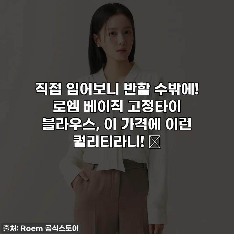 직접 입어보니 반할 수밖에! 로엠 베이직 고정타이 블라우스, 이 가격에 이런 퀄리티라니! ✨