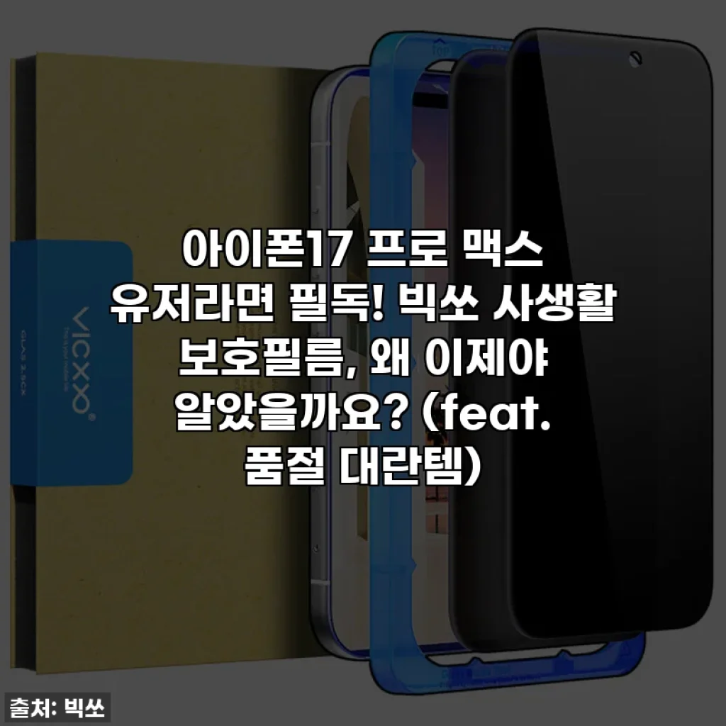 아이폰17 프로 맥스 유저라면 필독! 빅쏘 사생활 보호필름, 왜 이제야 알았을까요? (feat. 품절 대란템)