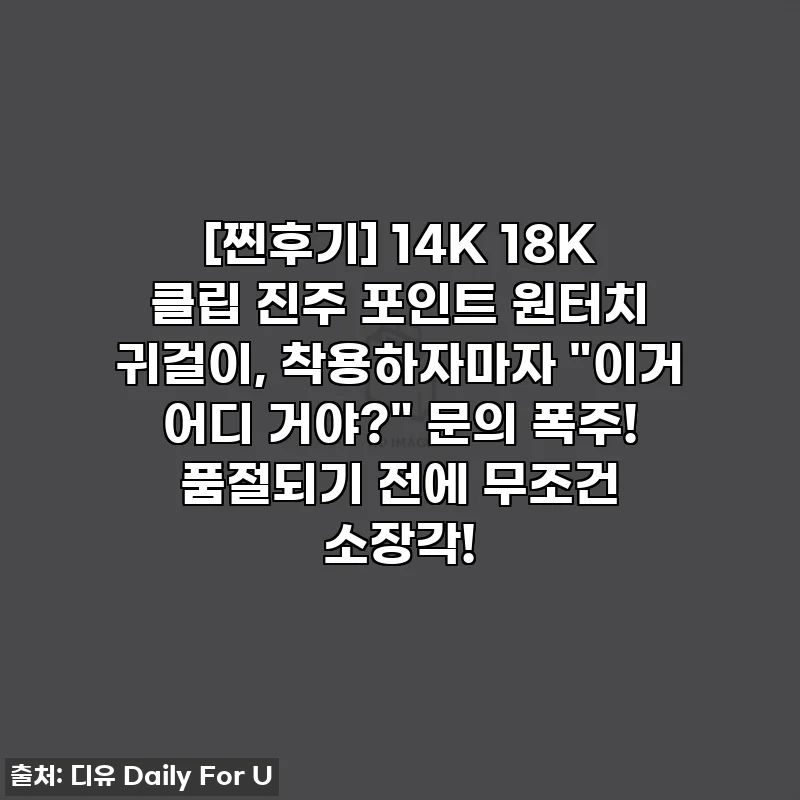 [찐후기] 14K 18K 클립 진주 포인트 원터치 귀걸이, 착용하자마자 "이거 어디 거야?" 문의 폭주! 품절되기 전에 무조건 소장각!