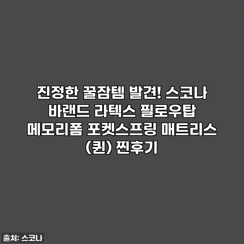 진정한 꿀잠템 발견! 스코나 바랜드 라텍스 필로우탑 메모리폼 포켓스프링 매트리스 (퀸) 찐후기