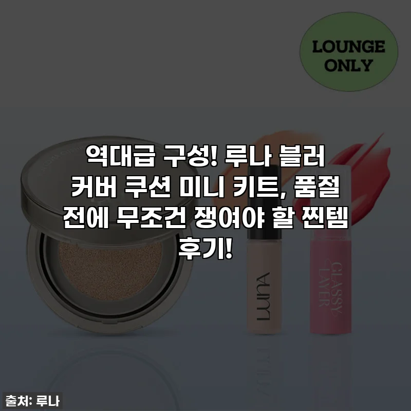 역대급 구성! 루나 블러 커버 쿠션 미니 키트, 품절 전에 무조건 쟁여야 할 찐템 후기!