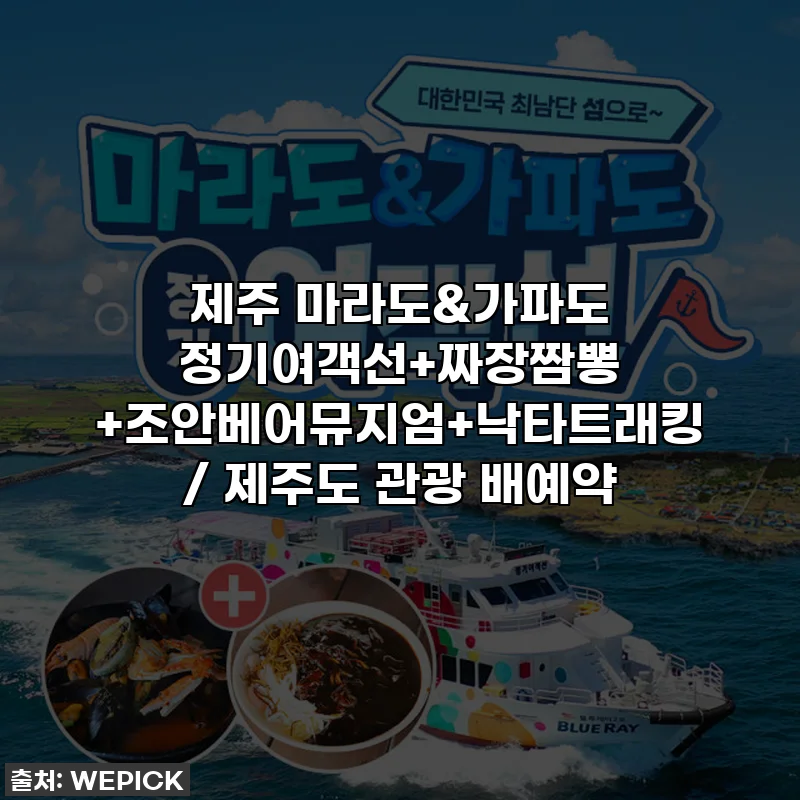 제주 마라도&가파도 정기여객선+짜장짬뽕 +조안베어뮤지엄+낙타트래킹 / 제주도 관광 배예약