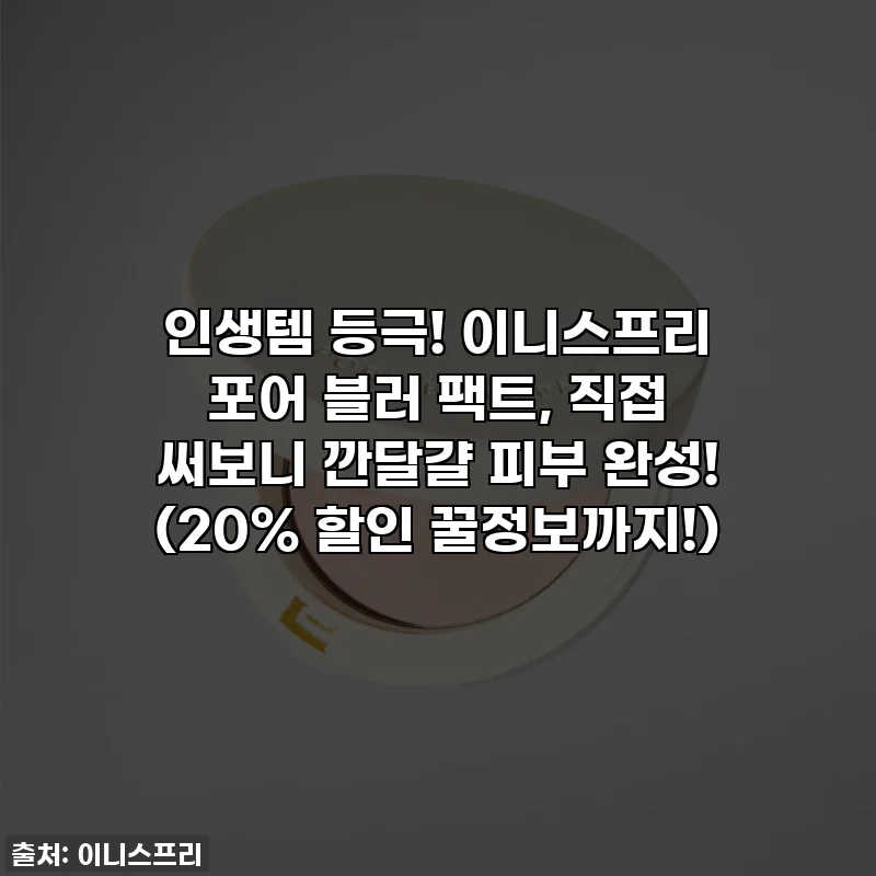 💖인생템 등극! 이니스프리 포어 블러 팩트, 직접 써보니 깐달걀 피부 완성! (20% 할인 꿀정보까지!)
