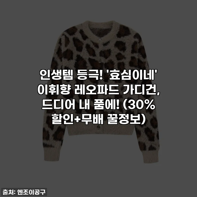 인생템 등극! '효심이네' 이휘향 레오파드 가디건, 드디어 내 품에! (30% 할인+무배 꿀정보)