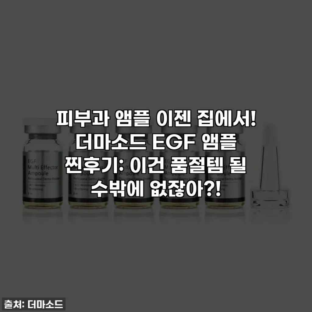 피부과 앰플 이젠 집에서! 더마소드 EGF 앰플 찐후기: 이건 품절템 될 수밖에 없잖아?!