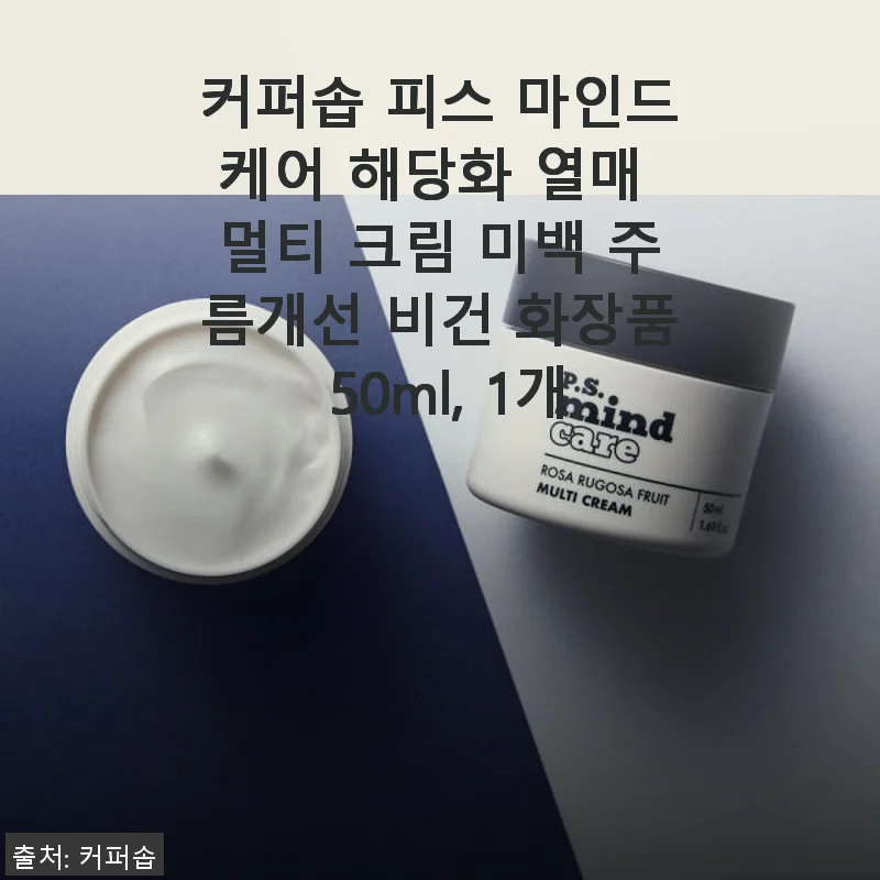 커퍼솝 피스 마인드케어 해당화 열매 멀티 크림 사용 후기: 촉촉함과 산뜻함의 완벽한 조화