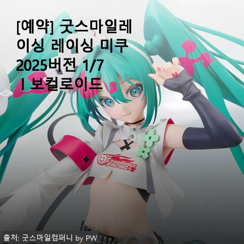 굿스마일레이싱 레이싱 미쿠 2025버전 1/7 보컬로이드 사용후기