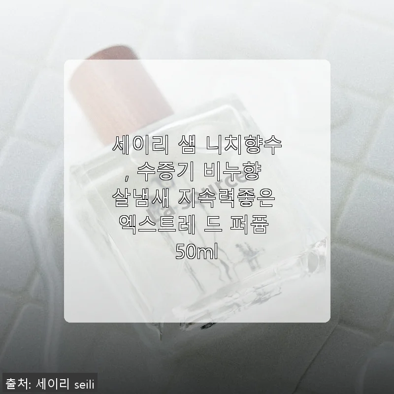 세이리 샘 니치향수 사용후기: 수증기 비누향의 은은한 매력과 뛰어난 지속력