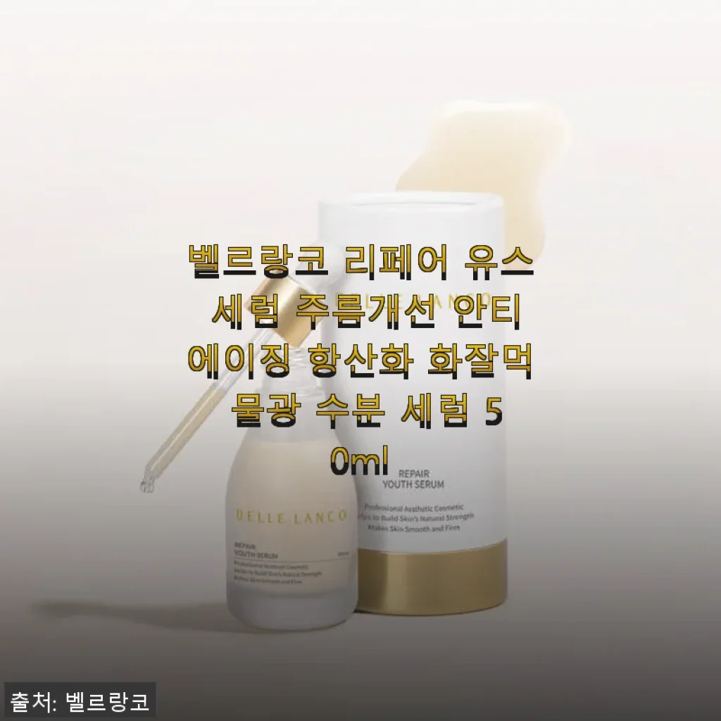 벨르랑코 리페어 유스 세럼 사용 후기: 주름 개선과 촉촉함이 살아나는 안티에이징 세럼