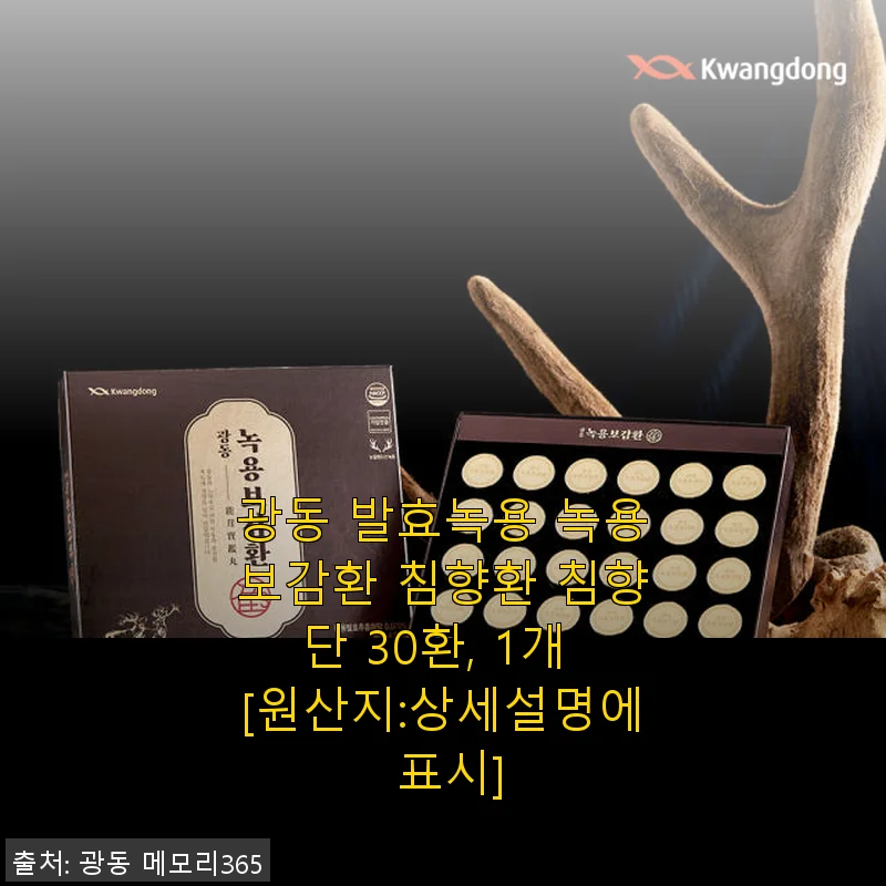 광동 발효녹용 녹용보감환 침향환 사용후기 - 피로 개선에 도움을 준 건강환