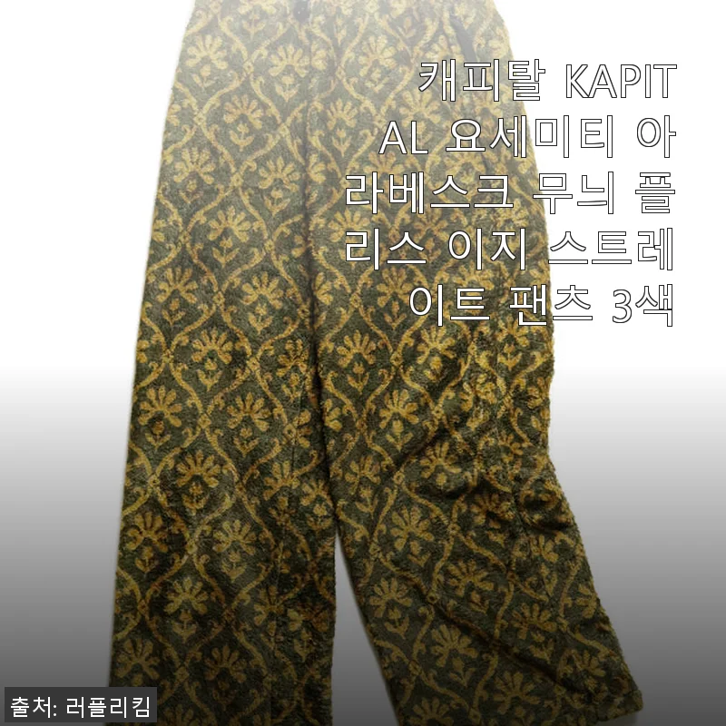 캐피탈 KAPITAL 요세미티 아라베스크 무늬 플리스 이지 스트레이트 팬츠 사용후기