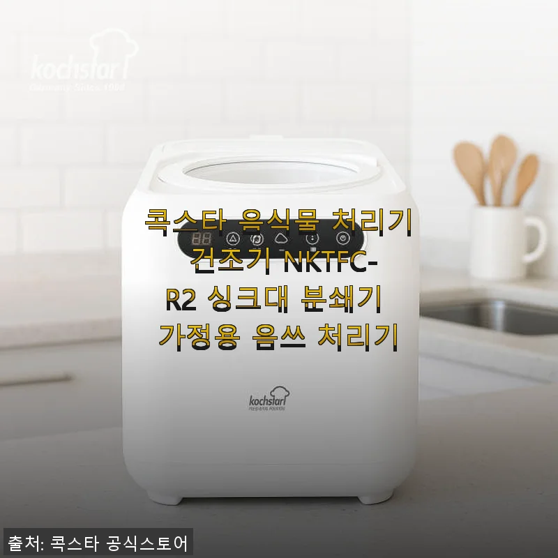 콕스타 음식물 처리기 건조기 NKTFC-R2 사용후기: 주방 필수템으로 자리잡은 가정용 음쓰 처리기